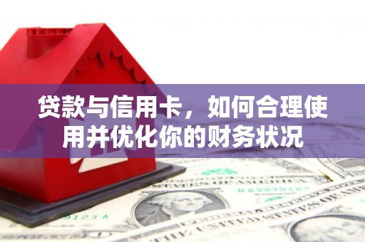 米林贷款与信用卡，如何合理使用并优化你的财务状况