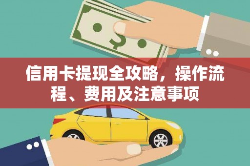 米林信用卡提现全攻略，操作流程、费用及注意事项
