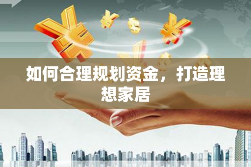 米林如何合理规划资金，打造理想家居