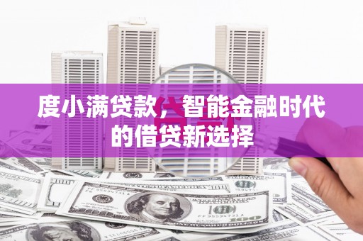 米林度小满贷款，智能金融时代的借贷新选择