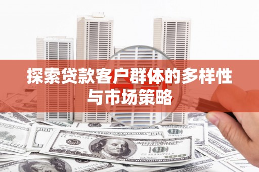 米林探索贷款客户群体的多样性与市场策略