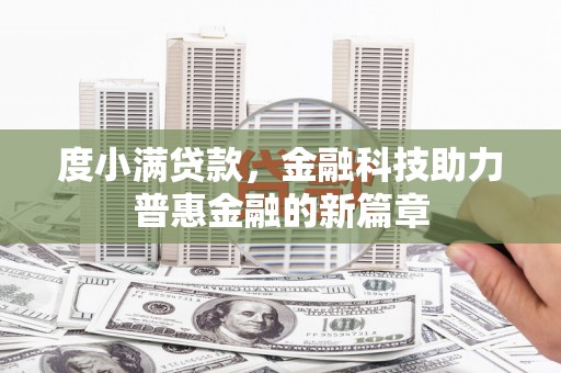 米林度小满贷款，金融科技助力普惠金融的新篇章
