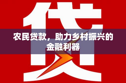 米林农民贷款，助力乡村振兴的金融利器