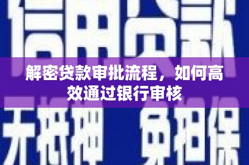 米林解密贷款审批流程，如何高效通过银行审核
