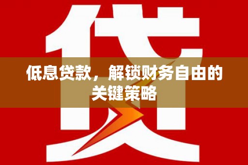 米林低息贷款，解锁财务自由的关键策略