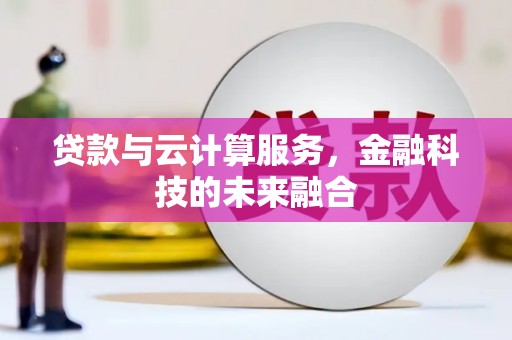 米林贷款与云计算服务，金融科技的未来融合