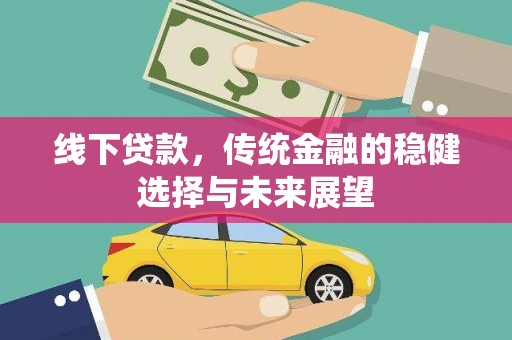 米林线下贷款，传统金融的稳健选择与未来展望