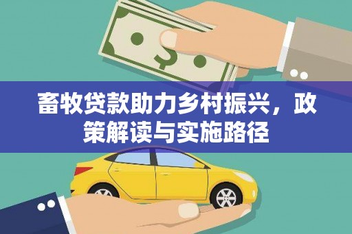 米林畜牧贷款助力乡村振兴，政策解读与实施路径