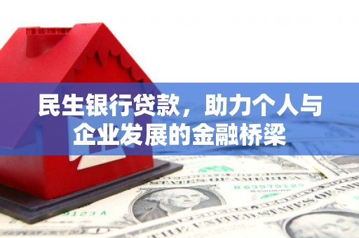 米林民生银行贷款，助力个人与企业发展的金融桥梁
