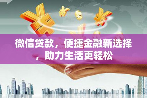 米林微信贷款，便捷金融新选择，助力生活更轻松