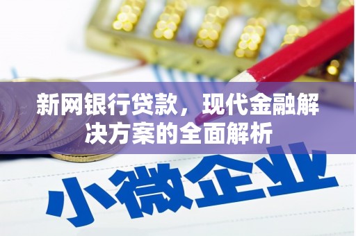 米林新网银行贷款，现代金融解决方案的全面解析