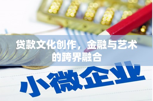米林贷款文化创作，金融与艺术的跨界融合