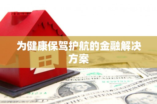 米林为健康保驾护航的金融解决方案