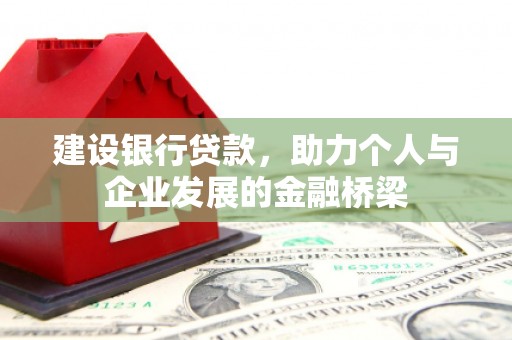 米林建设银行贷款，助力个人与企业发展的金融桥梁