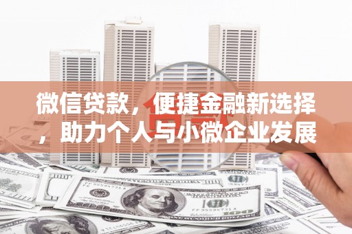 米林微信贷款，便捷金融新选择，助力个人与小微企业发展