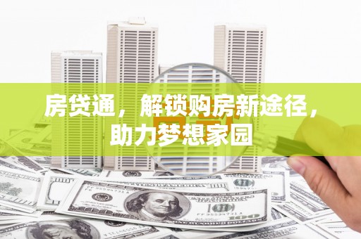米林房贷通，解锁购房新途径，助力梦想家园