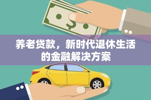 米林养老贷款，新时代退休生活的金融解决方案