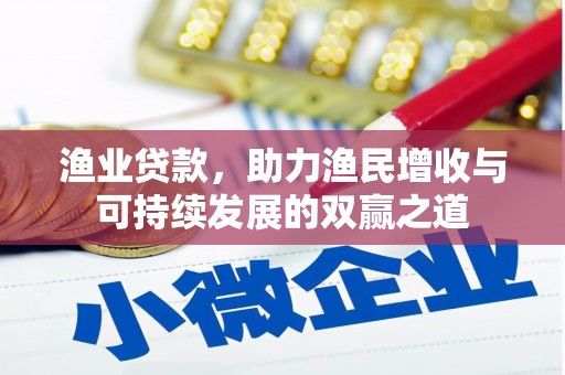米林渔业贷款，助力渔民增收与可持续发展的双赢之道