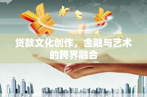 米林贷款文化创作，金融与艺术的跨界融合