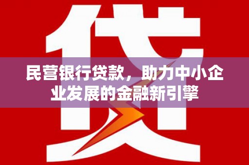 米林民营银行贷款，助力中小企业发展的金融新引擎