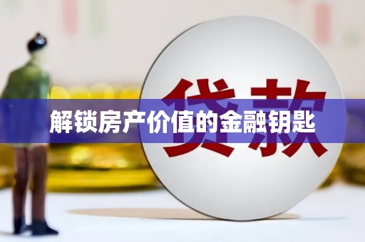 米林解锁房产价值的金融钥匙
