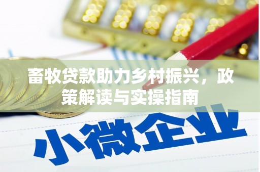 米林畜牧贷款助力乡村振兴，政策解读与实操指南