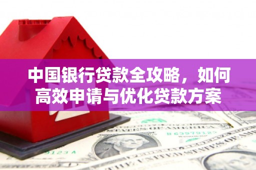 米林中国银行贷款全攻略，如何高效申请与优化贷款方案