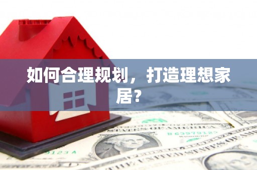 米林如何合理规划，打造理想家居？